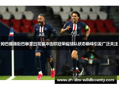 姆巴佩领衔巴黎圣日耳曼冲击欧冠荣耀球队状态巅峰引发广泛关注