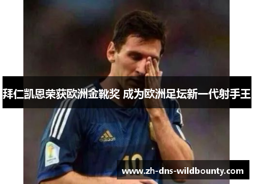 拜仁凯恩荣获欧洲金靴奖 成为欧洲足坛新一代射手王