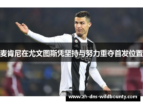 麦肯尼在尤文图斯凭坚持与努力重夺首发位置 麦肯尼在尤文图斯凭坚持与努力重夺首发位置