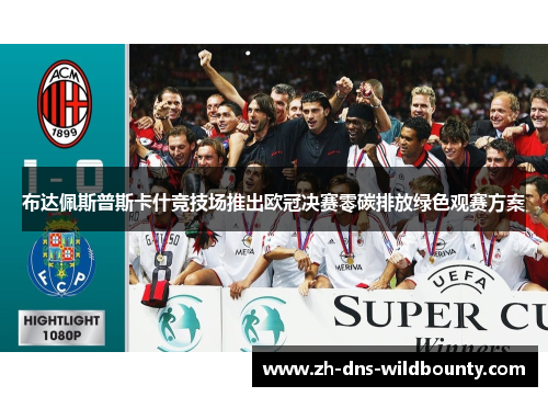 布达佩斯普斯卡什竞技场推出欧冠决赛零碳排放绿色观赛方案